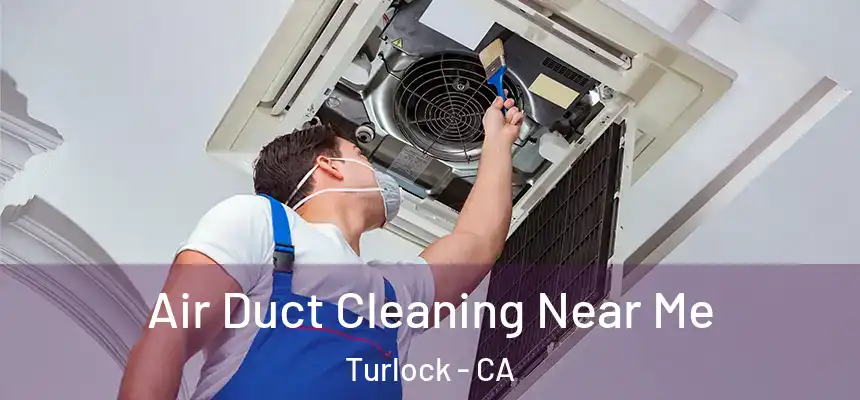 Air Duct Cleaning Near Me Turlock - CA