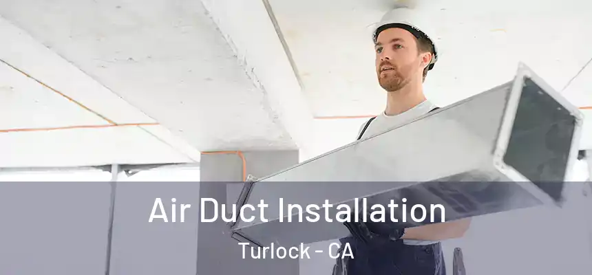 Air Duct Installation Turlock - CA