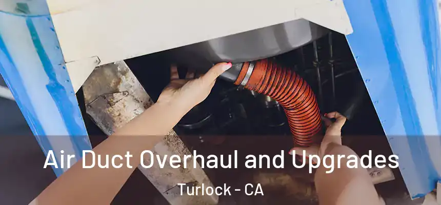 Air Duct Overhaul and Upgrades Turlock - CA