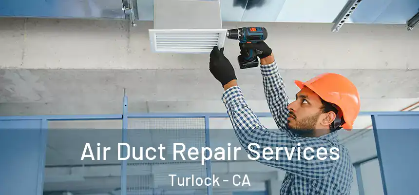 Air Duct Repair Services Turlock - CA