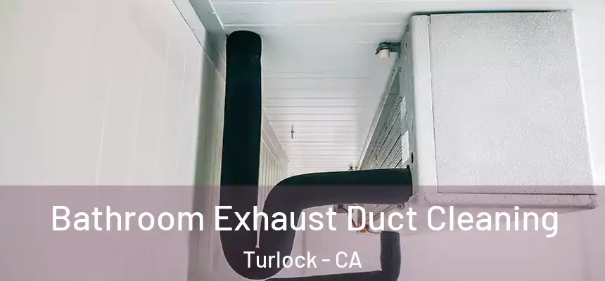 Bathroom Exhaust Duct Cleaning Turlock - CA