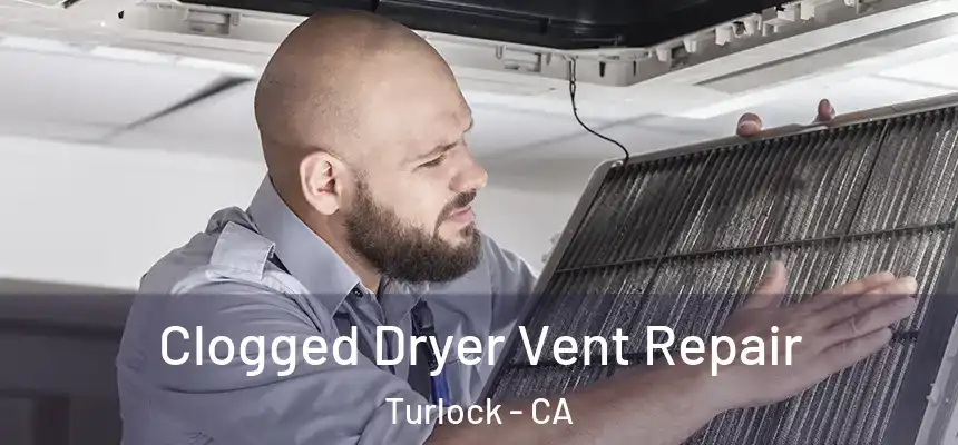 Clogged Dryer Vent Repair Turlock - CA