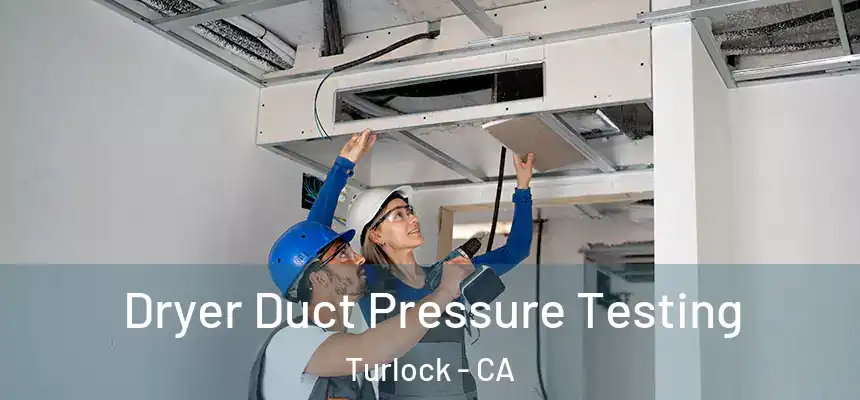 Dryer Duct Pressure Testing Turlock - CA