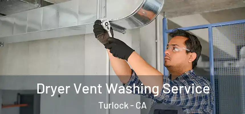 Dryer Vent Washing Service Turlock - CA