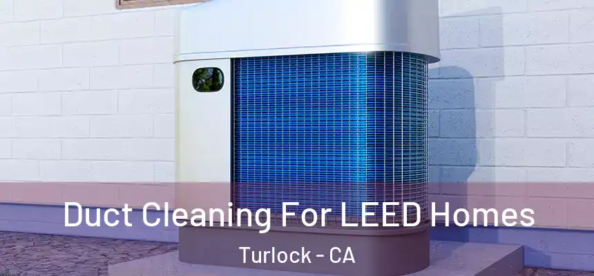 Duct Cleaning For LEED Homes Turlock - CA