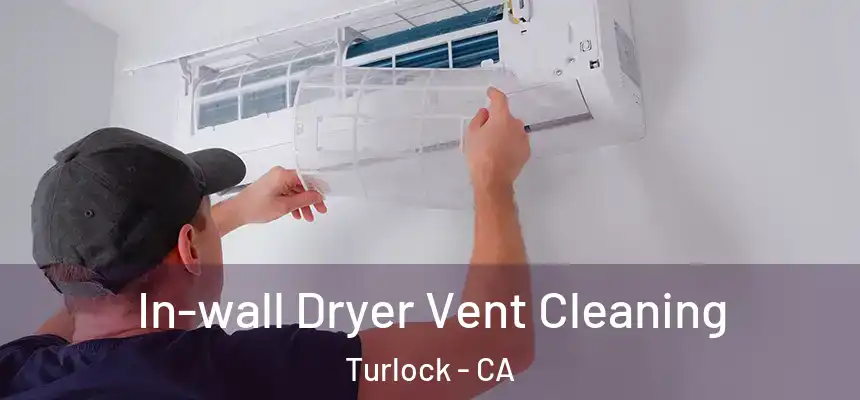 In-wall Dryer Vent Cleaning Turlock - CA